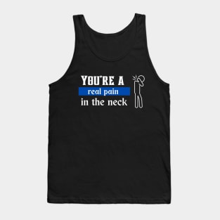 You're a real pain in the neck Tank Top